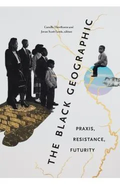 The Black Geographic: Praxis, Resistance, Futurity