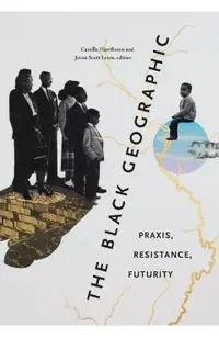 The Black Geographic: Praxis, Resistance, Futurity