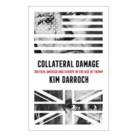 Collateral Damage : Britain, America and Europe in the Age of Trump