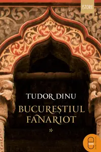 Bucurestiul fanariot: Biserici, ceremonii, razboaie - vol. I (pdf)