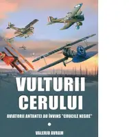Vulturii cerului. Aviatorii Antantei au invins "Crucile negre"