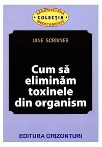 Cum să eliminăm toxinele din organism - Paperback brosat - Jane Scrivner