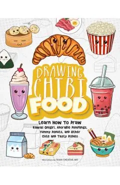 Drawing Chibi Food: Learn How to Draw Kawaii Onigiri, Adorable Dumplings, Yummy Donuts, and Other Cute and Tasty Dishes