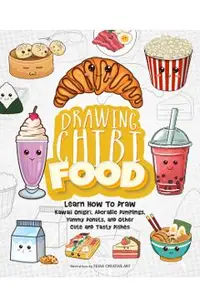 Drawing Chibi Food: Learn How to Draw Kawaii Onigiri, Adorable Dumplings, Yummy Donuts, and Other Cute and Tasty Dishes