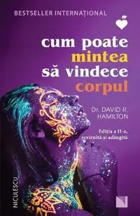 Cum poate mintea sa vindece corpul Ed.2