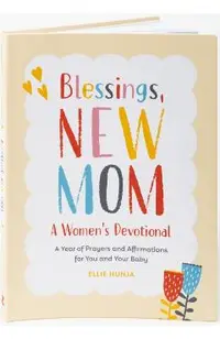 Blessings, New Mom: A Women's Devotional: A Year of Prayers and Affirmations for You and Your Baby