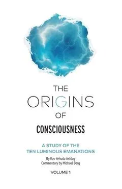 The Origins of Consciousness - Volume 1: The Study of Ten Luminous Emanations