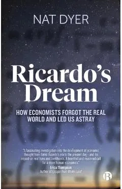 Ricardo's Dream: How Economists Forgot the Real World and Led Us Astray