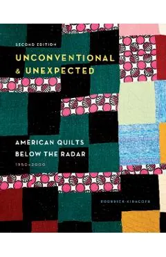 Unconventional & Unexpected, 2nd Edition: American Quilts Below the Radar, 1950-2000