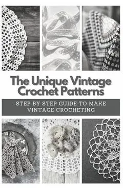 The Unique Vintage Crochet Patterns: Step by Step Guide to Make Vintage Crocheting