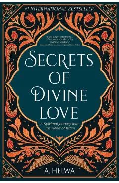 Secrets of Divine Love: A Spiritual Journey into the Heart of Islam