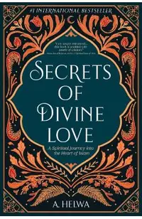 Secrets of Divine Love: A Spiritual Journey into the Heart of Islam