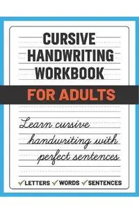 Cursive Handwriting Workbook for Adults: Learn and Practice Cursive Handwriting for Adults, (Adult Handwriting Paper)