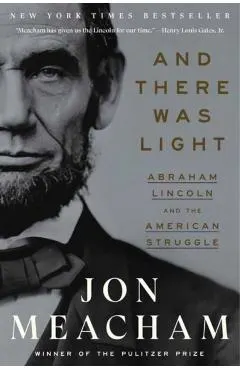 And There Was Light: Abraham Lincoln and the American Struggle