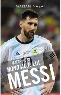 Qatar 2022. Mondialul lui Messi
