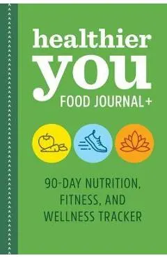 Healthier You Food Journal +: 90-Day Nutrition, Fitness, and Wellness Tracker