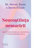 Neurostiinta nemuririi. Argumentele si dovezile unui neurochirurg in favoarea existentei sufletului