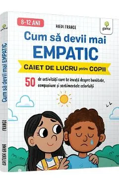 Cum sa devii mai empatic. Caiet de lucru pentru copii
