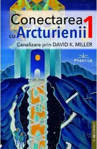 Canalizare prin David K. Miller. Seria Conectarea cu arcturienii Vol.1