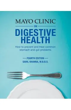 Mayo Clinic on Digestive Health: How to Prevent and Treat Common Stomach and Gut Problems