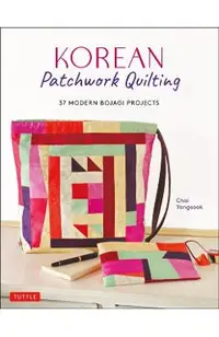 Korean Patchwork Quilting: 37 Modern Bojagi Style Projects