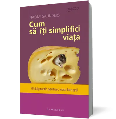 Cum să îţi simplifici viaţa. Ghid practic pentru o viaţă fără griji
