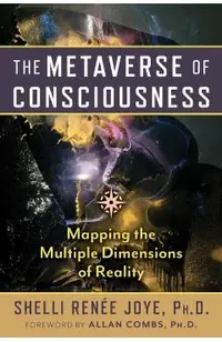 The Metaverse of Consciousness: Mapping the Multiple Dimensions of Reality