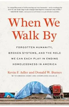 When We Walk by: Forgotten Humanity, Broken Systems, and the Role We Can Each Play in Ending Homelessness in America