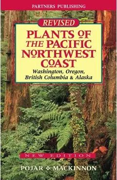 Plants of the Pacific Northwest Coast: Washington, Oregon, British Columbia and Alaska