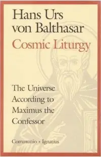 Cosmic Liturgy: The Universe According to Maximus the Confessor