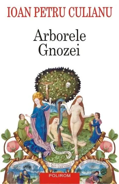 Arborele Gnozei. Mitologia gnostică de la creștinismul timpuriu la nihilismul modern - Paperback brosat - Ioan Petru Culianu