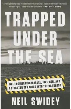 Trapped Under the Sea: One Engineering Marvel, Five Men, and a Disaster Ten Miles Into the Darkness