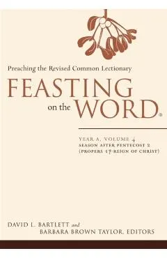 Feasting on the Word: Year A, Volume 4: Season After Pentecost 2 (Propers 17-Reign of Christ)