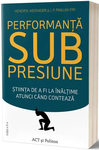 Performanţă sub presiune. Știinţa de a fi la înălţime atunci cand contează - Paperback brosat - Dr. Hendrie Weisinger