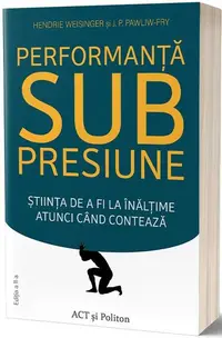 Performanţă sub presiune. Știinţa de a fi la înălţime atunci cand contează - Paperback brosat - Dr. Hendrie Weisinger
