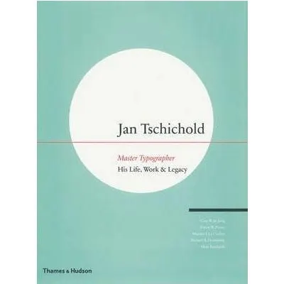 Jan Tschichold - Master Typographer: His Life, Work & Legacy: His Life, Work and Legacy