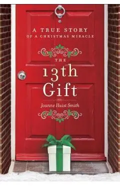 The 13th Gift: A True Story of a Christmas Miracle