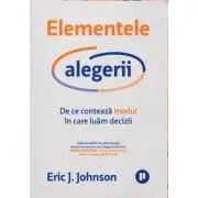 Elementele alegerii. De ce conteaza modul in care luam decizii