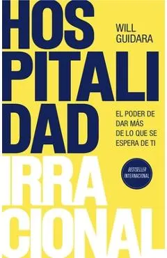 Hospitalidad Irracional: El Poder de Dar Más de Lo Que Se Espera de Ti / Unreasonable Hospitality