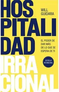 Hospitalidad Irracional: El Poder de Dar Más de Lo Que Se Espera de Ti / Unreasonable Hospitality