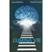 Lumina vie. Seria Origini 6