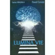 Lumina vie. Seria Origini 6