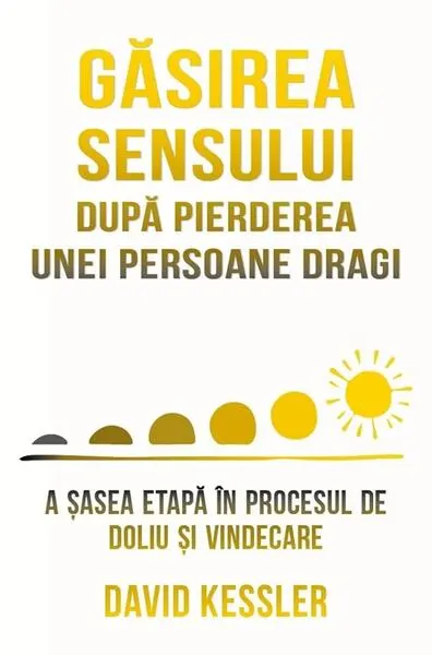 Găsirea sensului după pierderea unei persoane dragi - Paperback brosat - David Kessler