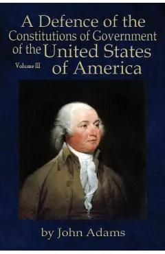 A Defence of the Constitutions of Government of the United States of America: Volume III