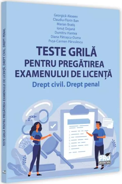 Teste grilă pentru pregătirea examenului de licență. Drept civil, drept penal - Paperback brosat - Ionut Dojana, Marian Bratiş, Claudiu-Florin Ban, Diana Pătrașcu-Duma, Dumitru Hantea, Georgică Alexeev, Pușa-Carmen Pârvulescu