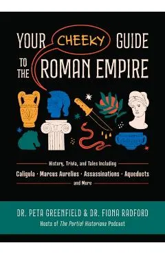 Your Cheeky Guide to the Roman Empire: History, Trivia, and Tales, Including Caligula, Marcus Aurelius, Aqueducts, Assassinations, and More!