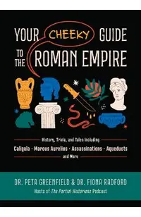 Your Cheeky Guide to the Roman Empire: History, Trivia, and Tales, Including Caligula, Marcus Aurelius, Aqueducts, Assassinations, and More!