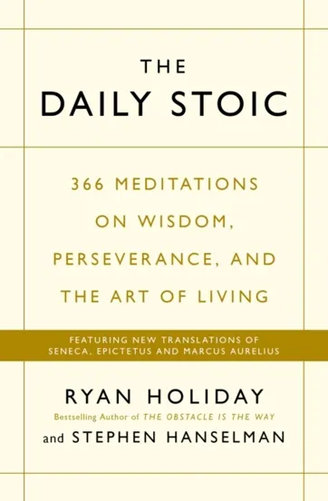 The Daily Stoic : 366 Meditations on Wisdom Perseverance and the Art of Living: Featuring new translations of Seneca Epictetus and Marcus Aurelius