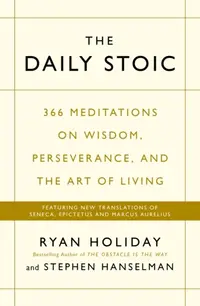 The Daily Stoic : 366 Meditations on Wisdom Perseverance and the Art of Living: Featuring new translations of Seneca Epictetus and Marcus Aurelius