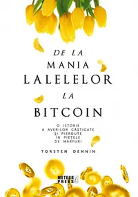 De la mania lalelelor la bitcoin. O istorie a averilor castigate si pierdute in pietele de marfuri